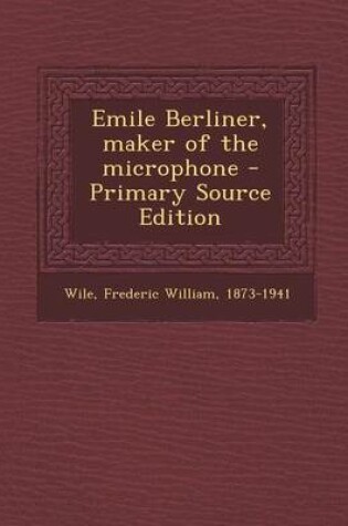 Cover of Emile Berliner, Maker of the Microphone - Primary Source Edition