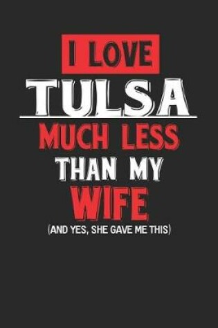 Cover of I Love Tulsa Much Less Than My Wife (and Yes, She Gave Me This)