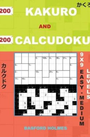 Cover of 200 Kakuro and 200 Calcudoku 9x9 Easy - Medium Levels