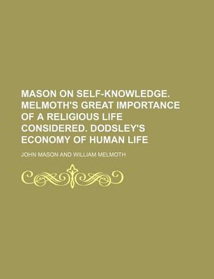 Book cover for Mason on Self-Knowledge. Melmoth's Great Importance of a Religious Life Considered. Dodsley's Economy of Human Life