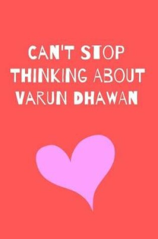 Cover of Can't Stop Thinking About Varun Dhawan
