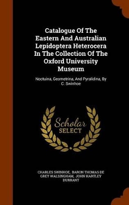 Book cover for Catalogue of the Eastern and Australian Lepidoptera Heterocera in the Collection of the Oxford University Museum