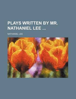 Book cover for Plays Written by Mr. Nathaniel Lee