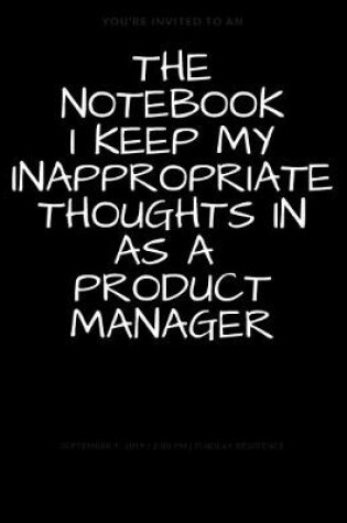 Cover of The Notebook I Keep My Inappropriate Thoughts In As A Product Manager