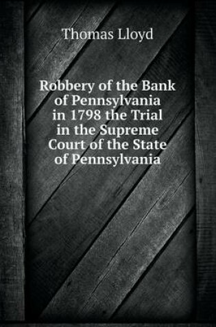 Cover of Robbery of the Bank of Pennsylvania in 1798 the Trial in the Supreme Court of the State of Pennsylvania