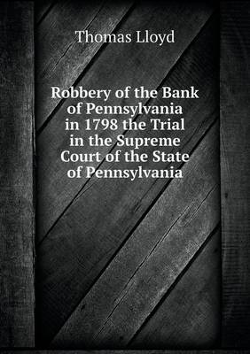 Book cover for Robbery of the Bank of Pennsylvania in 1798 the Trial in the Supreme Court of the State of Pennsylvania