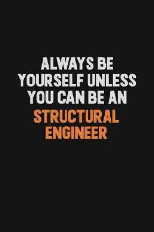 Cover of Always Be Yourself Unless You Can Be A Structural Engineer