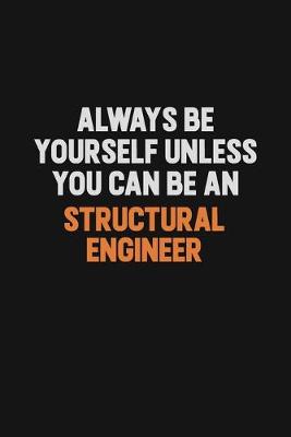 Book cover for Always Be Yourself Unless You Can Be A Structural Engineer