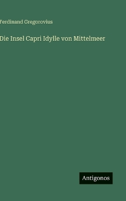 Book cover for Die Insel Capri Idylle von Mittelmeer