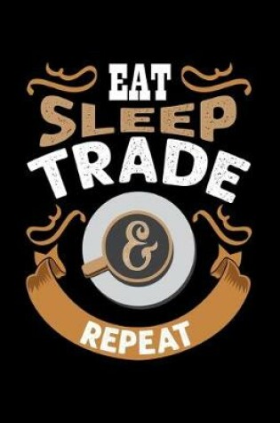 Cover of Eat Sleep Trade & Repeat
