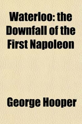 Cover of Waterloo, the Downfall of the First Napoleon