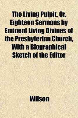 Book cover for The Living Pulpit, Or, Eighteen Sermons by Eminent Living Divines of the Presbyterian Church, with a Biographical Sketch of the Editor