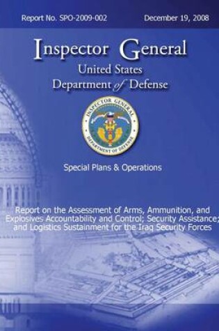 Cover of Special Plans & Operations Report No. SPO-2009-002 - Report on the Assessment of the Arms, Ammunition, and Explosives Accountability and Control; Security Assistance; and Logistics Sustainment for the Iraq Security Forces