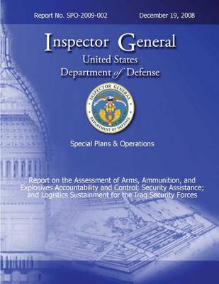 Book cover for Special Plans & Operations Report No. SPO-2009-002 - Report on the Assessment of the Arms, Ammunition, and Explosives Accountability and Control; Security Assistance; and Logistics Sustainment for the Iraq Security Forces