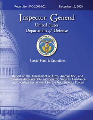 Cover of Special Plans & Operations Report No. SPO-2009-002 - Report on the Assessment of the Arms, Ammunition, and Explosives Accountability and Control; Security Assistance; and Logistics Sustainment for the Iraq Security Forces