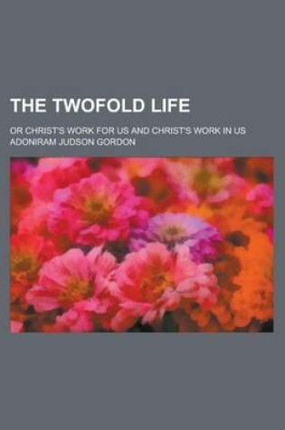 Cover of The Twofold Life; Or Christ's Work for Us and Christ's Work in Us