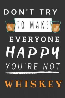 Book cover for Don't Try to Make Everyone Happy You're Not Whiskey