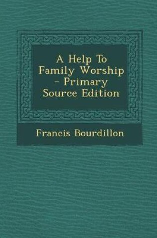 Cover of A Help to Family Worship - Primary Source Edition