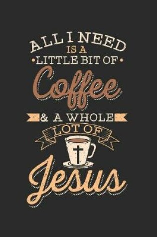 Cover of All i need is a little bit Coffee and a whole lot of Jesus