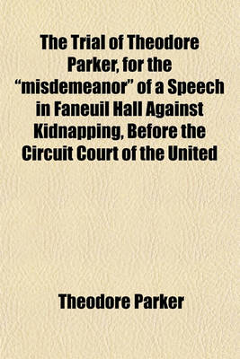 Book cover for The Trial of Theodore Parker, for the "Misdemeanor" of a Speech in Faneuil Hall Against Kidnapping, Before the Circuit Court of the United