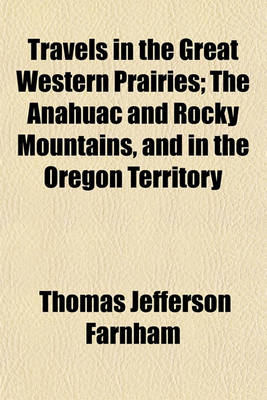 Book cover for Travels in the Great Western Prairies, the Anahuac and Rocky Mountains, and in the Oregon Territory; The Anahuac and Rocky Mountains, and in the Oregon Territory