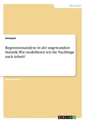 Book cover for Regressionsanalyse in der angewandten Statistik. Wie modellieren wir die Nachfrage nach Arbeit?