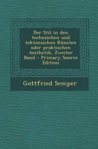 Cover of Der Stil in Den Technischen Und Tektonischen Kunsten Oder Praktischen Aesthetik, Zweiter Band - Primary Source Edition