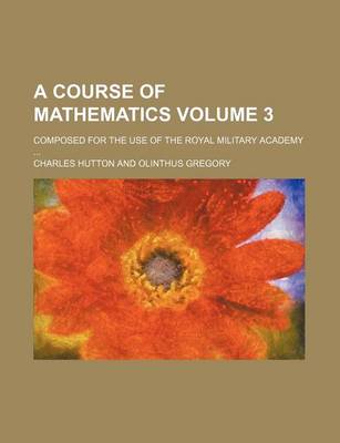 Book cover for A Course of Mathematics Volume 3; Composed for the Use of the Royal Military Academy