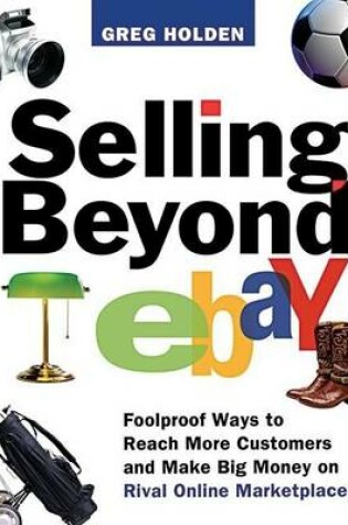 Cover of Selling Beyond Ebay: Foolproof Ways to Reach More Customers and Make Big Money on Rival Online Marketplace