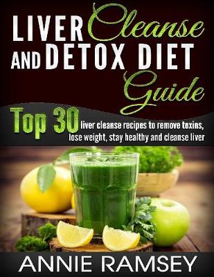 Book cover for Liver Cleanse and Detox Diet Guide: Top 30 Liver Cleanse Recipes to Remove Toxins, Lose Weight, Stay Healthy and Cleanse Liver (Liver Cleansing Foods, Natural Liver Cleanse)