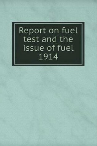 Cover of Report on fuel test and the issue of fuel 1914