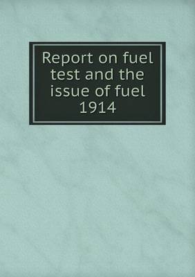 Book cover for Report on fuel test and the issue of fuel 1914