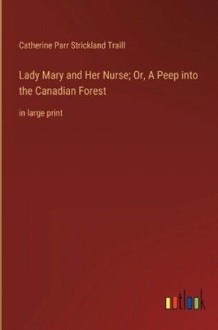 Cover of Lady Mary and Her Nurse; Or, A Peep into the Canadian Forest