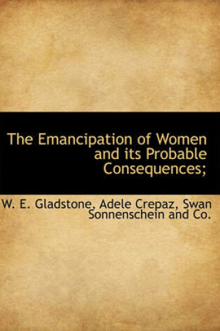 Cover of The Emancipation of Women and Its Probable Consequences;