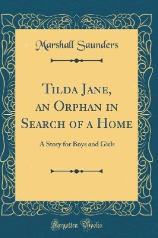 Cover of Tilda Jane, an Orphan in Search of a Home: A Story for Boys and Girls (Classic Reprint)