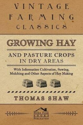 Cover of Growing Hay and Pasture Crops in Dry Areas - With Information on Growing Hay and Pasture Crops on Dry Land Farms