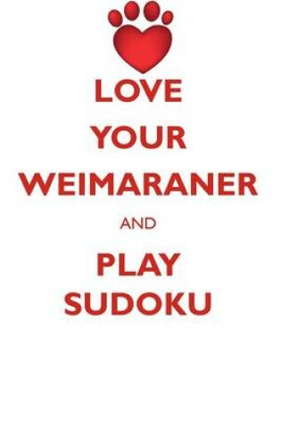 Cover of LOVE YOUR WEIMARANER AND PLAY SUDOKU WEIMARANER SUDOKU LEVEL 1 of 15