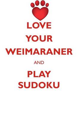 Book cover for LOVE YOUR WEIMARANER AND PLAY SUDOKU WEIMARANER SUDOKU LEVEL 1 of 15