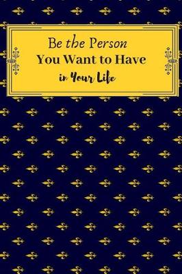 Book cover for Be the Person You Want to Have in Your Life