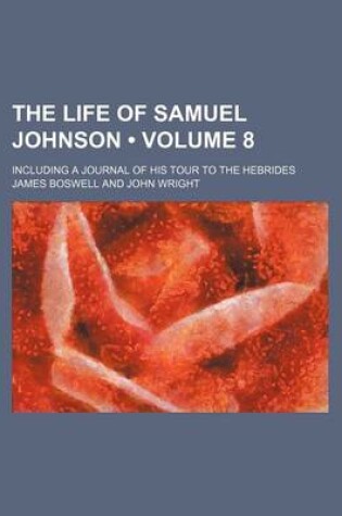 Cover of The Life of Samuel Johnson (Volume 8); Including a Journal of His Tour to the Hebrides