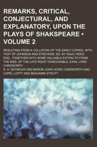 Cover of Remarks, Critical, Conjectural, and Explanatory, Upon the Plays of Shakspeare (Volume 2); Resulting from a Collation of the Early Copies, with That of Johnson and Steevens, Ed. by Isaac Reed, Esq., Together with Some Valuable Extracts from the Mss. of the