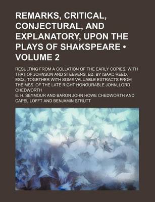 Book cover for Remarks, Critical, Conjectural, and Explanatory, Upon the Plays of Shakspeare (Volume 2); Resulting from a Collation of the Early Copies, with That of Johnson and Steevens, Ed. by Isaac Reed, Esq., Together with Some Valuable Extracts from the Mss. of the