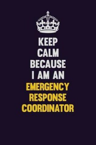 Cover of Keep Calm Because I Am An Emergency Response Coordinator