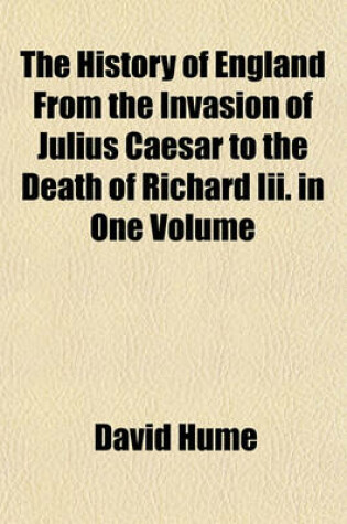 Cover of The History of England from the Invasion of Julius Caesar to the Death of Richard III. in One Volume