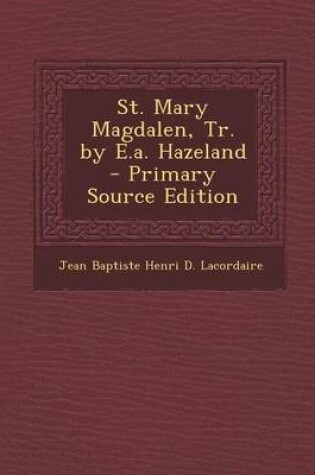 Cover of St. Mary Magdalen, Tr. by E.A. Hazeland - Primary Source Edition