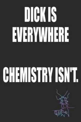 Cover of Dick is Everywhere Chemistry Isn't