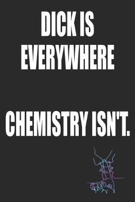 Book cover for Dick is Everywhere Chemistry Isn't