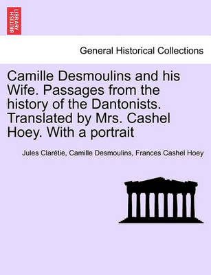 Book cover for Camille Desmoulins and His Wife. Passages from the History of the Dantonists. Translated by Mrs. Cashel Hoey. with a Portrait