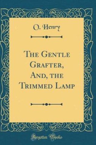 Cover of The Gentle Grafter, And, the Trimmed Lamp (Classic Reprint)