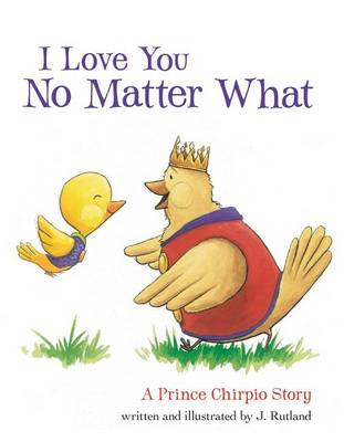 Book cover for I Love You No Matter What: A Prince Chirpio Story